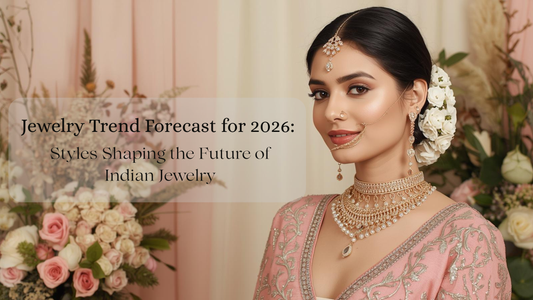 Jewelry Trend Forecast for 2026: Styles Shaping the Future of Indian Jewelry